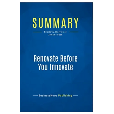Summary: Renovate Before You Innovate: Review and Analysis of Zyman's Book