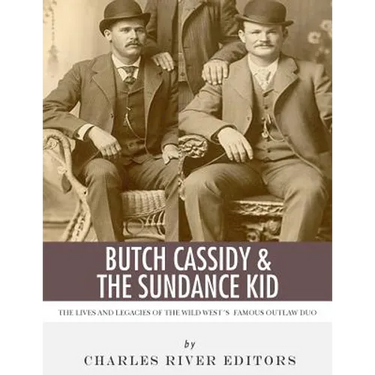 Butch Cassidy & The Sundance Kid: The Lives and Legacies of the Wild West's Famous Outlaw Duo