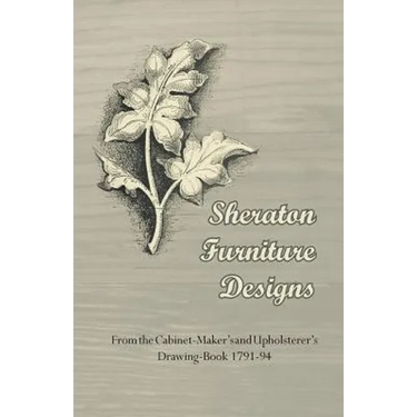 Sheraton Furniture Designs - From the Cabinet-Maker's and Upholsterer's Drawing-Book 1791-94