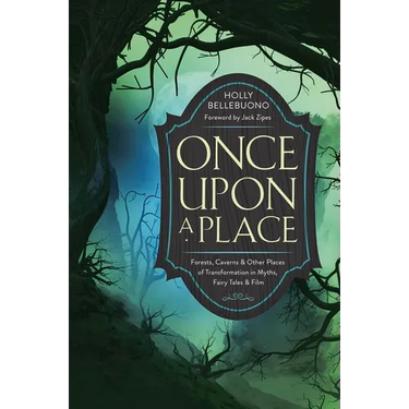 Once Upon a Place: Forests, Caverns & Other Places of Transformation in Myths, Fairy Tales & Film