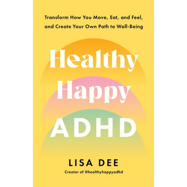Healthy Happy ADHD: Transform How You Move, Eat, and Feel, and Create Your Own Path to Well-Being
