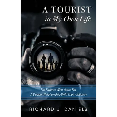 A Tourist In My Own Life: For Fathers Who Yearn For a Deeper Relationship With Their Children