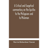 A Critical And Exegetical Commentary On The Epistles To The Philippians And To Philemon