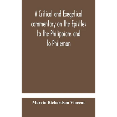 A Critical And Exegetical Commentary On The Epistles To The Philippians And To Philemon