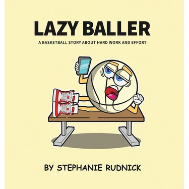 Lazy Baller: A Basketball Story About Hard Work And Effort