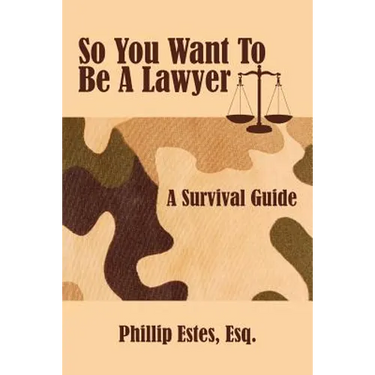 So You Want To Be A Lawyer: A Survival Guide