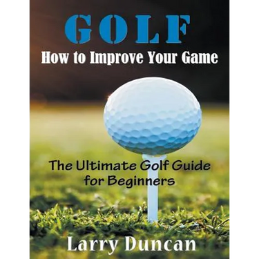 Golf: How to Improve Your Game (LARGE PRINT): The Ultimate Golf Guide for Beginners