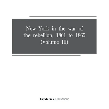 New York in the war of the rebellion, 1861 to 1865 (Volume III)