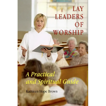 Lay Leaders of Worship: A Practical and Spiritual Guide
