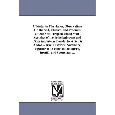 A Winter in Florida; or, Observations On the Soil, Climate, and Products of Our Semi-Tropical State; With Sketches of the Principal towns and Cities i