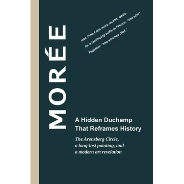 Morée - A Hidden Duchamp That Reframes History: The Arensberg Circle, a long-lost painting, and a modern art revelation