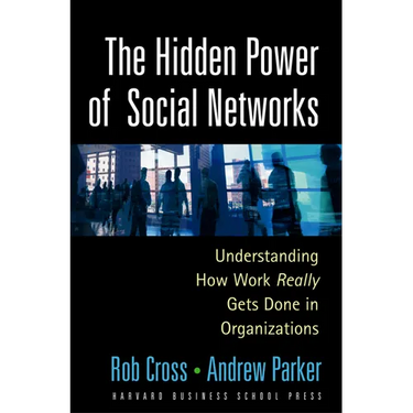 The Hidden Power of Social Networks: Understanding How Work Really Gets Done in Organizations