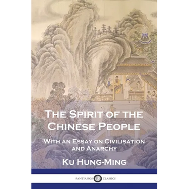 The Spirit of the Chinese People: With an Essay on Civilisation and Anarchy