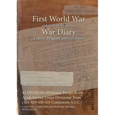 42 DIVISION Divisional Troops Royal Army Service Corps Divisional Train (428-429-430-431 Companies A.S.C.): 9 April 1916 - 14 April 1919 (First World