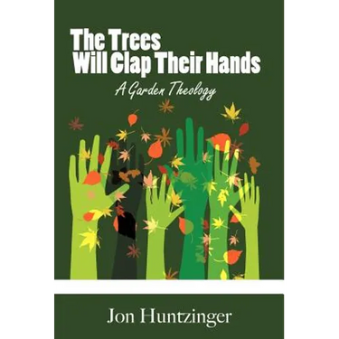 The Trees Will Clap Their Hands: A Garden Theology