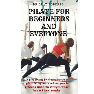 Pilates for beginners and everyone: A step by step beginner guide into pilate to provide a gentle core strength suitable for beginners.