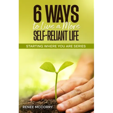 6 Ways To Live A More Self-Reliant Life: Starting Where You Are Series