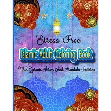 Stress Free Islamic Adult Coloring Book With Quran Verses And Mandala Patterns: Coloring Activity Book For Muslim Women And Teen Girls With Arabic Flo