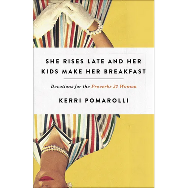 She Rises Late and Her Kids Make Her Breakfast: Devotions for the Proverbs 32 Woman