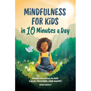 Mindfulness for Kids in 10 Minutes a Day: Simple Exercises to Feel Calm, Focused, and Happy