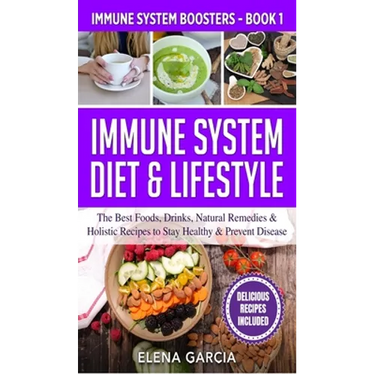 Immune System Diet & Lifestyle: The Best Foods, Drinks, Natural Remedies & Holistic Recipes to Stay Healthy & Prevent Disease