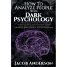 How to Analyze People with Dark Psychology: The Ultimate Guide to Read, and Influence Others using Body Language, Manipulation, Subliminal Mind Contro