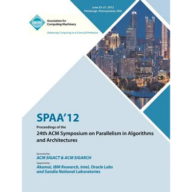SPAA 12 Proceedings of the 24th ACM Symposium on Parallelism in Algorithms and Architectures