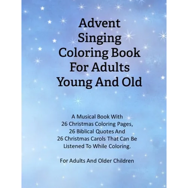 Advent Singing Coloring Book For Adults Young And Old: A Musical Book With 26 Christmas Coloring Pages, 26 Biblical Quotes And 26 Christmas Carols Tha