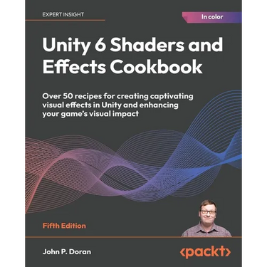 Unity 6 Shaders and Effects Cookbook - Fifth Edition: Over 50 recipes for creating captivating visual effects in Unity and enhancing your game's visua