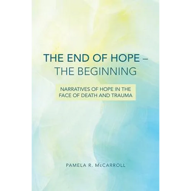 The End of Hope--The Beginning: Narratives of Hope in the Face of Death and Trauma