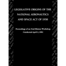 Legislative Origins of the National Aeronautics and Space Act of 1958: Proceedings of an Oral History Workshop. Monograph in Aerospace History, No. 8