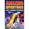 Amazing Inventions That Changed The World: The True Stories About The Revolutionary And Accidental Inventions That Changed Our World