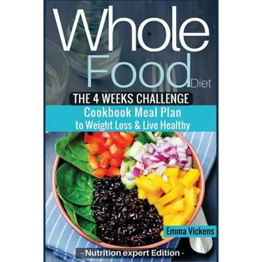 Whole Food Diet: The 4 weeks challenge cookbook meal plan to weight-loss & live healthy