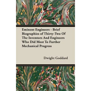 Eminent Engineers - Brief Biographies of Thirty-Two of the Inventors and Engineers Who Did Most to Further Mechanical Progress