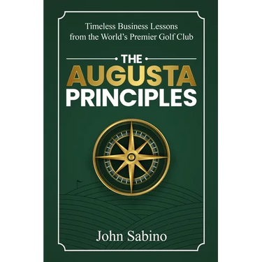 The Augusta Principles: Timeless Business Lessons from the World's Premier Golf Club
