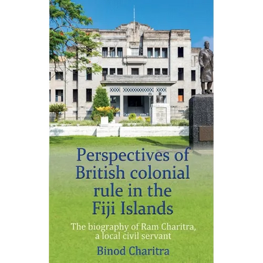 Perspectives of British colonial rule in the Fiji Islands: The biography of Ram Charitra, a local civil servant