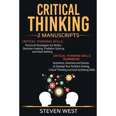 Critical Thinking: Improve Your Critical Thinking and Decision Making Skills: 2 Manuscripts