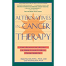 Alternatives in Cancer Therapy: The Complete Guide to Alternative Treatments