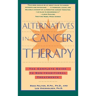 Alternatives in Cancer Therapy: The Complete Guide to Alternative Treatments