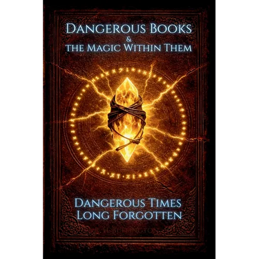 Dangerous Books and the Magic Within Them: Dangerous Times Long Forgotten