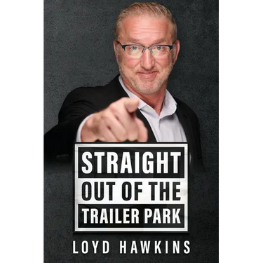 Straight Out of the Trailer Park!: How Mindset and Perseverance Enabled One Man to Overcome His Poor White Trash Upbringing and Live a Fulfilling Life