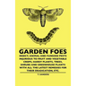 Garden Foes - Insect, Animal And Fungoid Pests Injurious To Fruit And Vegetable Crops, Hardy Plants, Trees, Shrubs And Greenhouse Plants With All The