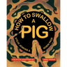 How to Swallow a Pig: Step-By-Step Advice from the Animal Kingdom