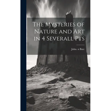 The Mysteries of Nature and Art in 4 Severall Pts