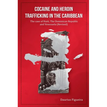 Cocaine And Heroin Trafficking In The Caribbean Volume 2: The Case Of Haiti, The Dominican Republic, And Venezuela(Revised)