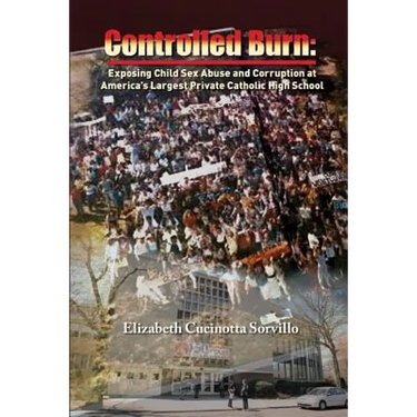Controlled Burn: Exposing Child Sex Abuse and Corruption at America's Largest Private Catholic High School