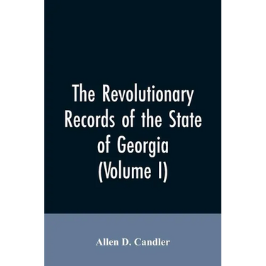 The Revolutionary records of the State of Georgia (Volume I)