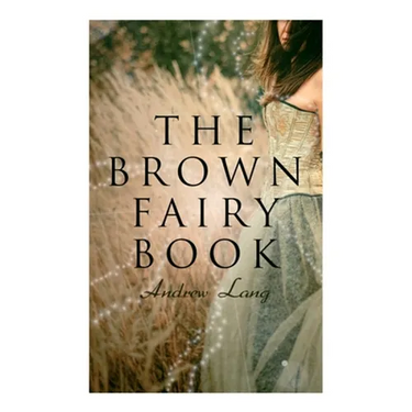 The Brown Fairy Book: 32 Enchanted Tales of Fantastic & Magical Adventures, Sttories from American Indians, Australian Bushmen and African Kaffirs