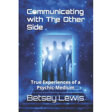 Communicating with The Other Side: True Experiences of a Psychic-Medium