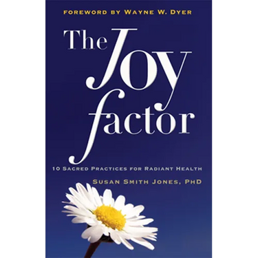 The Joy Factor: 10 Sacred Practices for Radiant Health (Holistic Health Through Alternative Medicine, Fitness, and Diet for the Everyday Person)